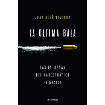 La última bala: Las entrañas del narcotráfico en México - Juan José Revenga