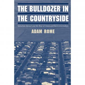 The Bulldozer in the Countryside: Suburban Sprawl and the Rise of American Environmentalism