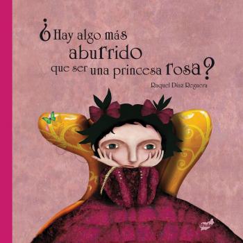 ¿Hay algo más aburrido que ser una princesa rosa? - Raquel Diaz Reguera