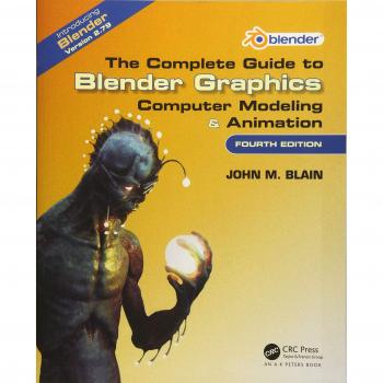 The Complete Guide to Blender Graphics: Computer Modeling & Animation, Fourth Edition