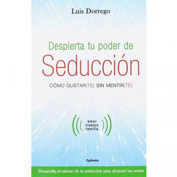 Despierta tu poder de seducción: Cómo gustar
