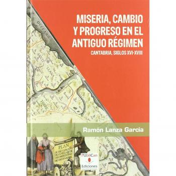 Miseria, cambio y progreso en el Antiguo Régimen: Cantabria, siglos XVI-XVIII