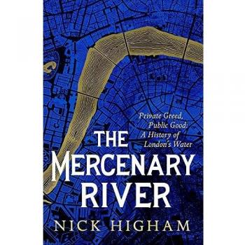 El Río Mercenario: La Codicia Privada, el Bien Público - Historia del Agua de Londres por Nick Higham (Tapa Dura)