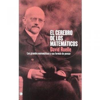 El cerebro de los matemáticos: Los grandes matemáticos y sus formas de pensar: Los Grandes Matemáticos Y Sus Formas De Pensar - David Ruelle