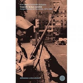 Cuando la luz cambió: Fotoperiodismo en Transición, 1975-1982 - Juan Ignacio Fernandez Bañuelos