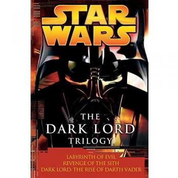The Dark Lord Trilogy: Star Wars Legends: Labyrinth of Evil Revenge of the Sith Dark Lord: The Rise of Darth Vader