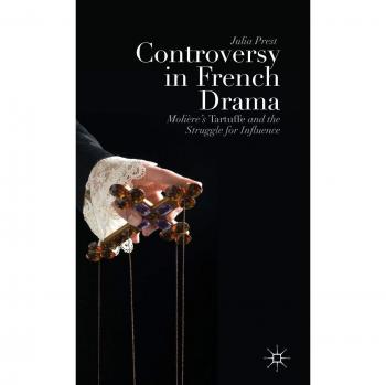 Controversy in French Drama: Moliere's Tartuffe and the Struggle for Influence