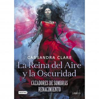 La Reina del Aire y la Oscuridad: Cazadores de sombras: Renacimiento 3 - CLARE, CASSANDRA