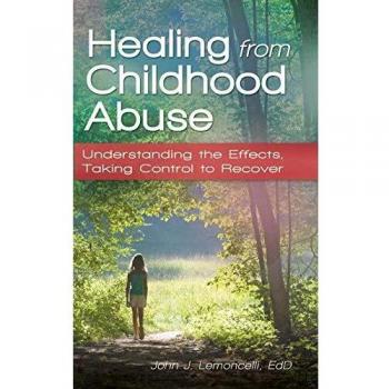 Healing from Childhood Abuse: Understanding Effects and Recovery by John J. Lemoncelli