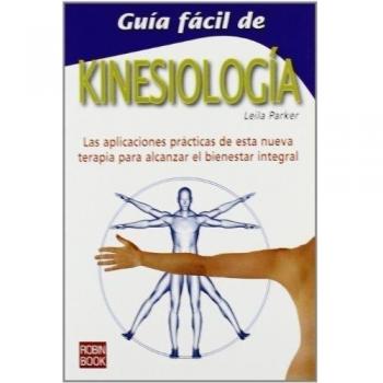 Guía fácil de kinesiología: Las aplicaciones prácticas de esta nueva terapia para alcanzar el bienestar integral.