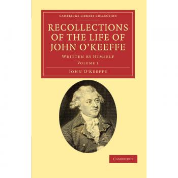 Conmemoraciones de la Vida de John O'Keeffe - Edición en 2 Volúmenes: Escritas por Él Mismo (Colección Bibliotecas de Cambridge - Estudios Literarios)