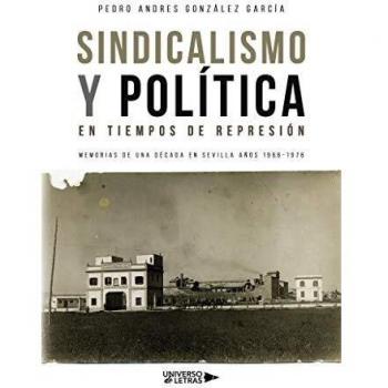 Sindicalismo y Política en tiempos de represión: Memorias de una década en Sevilla años 1966-1976