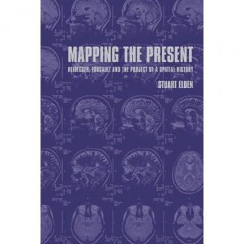 Mapping the Present: Heidegger, Foucault and the Project of a Spatial History