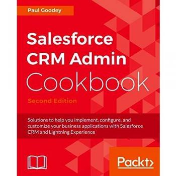 Recetario de Administración de Salesforce CRM - Segunda Edición: Soluciones para Implementar, Configurar y Personalizar Aplicaciones Empresariales con Salesforce CRM y Lightning Experience