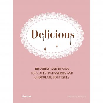 Delicious! Branding Design for Cafés, Pastisseries and Chocolate Boutiques: Branding and Design for Cafes, Patisseries and Chocolate Boutiques.