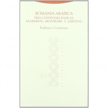 Romania Arabica. Tres Cuestiones Básicas. Arabismos, «Mozárabe» Y «Jarchas»