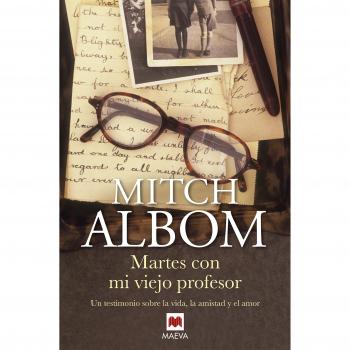 Martes con mi viejo profesor: Un testimonio sobre la vida, la amistad y el amor - Mitch Albom