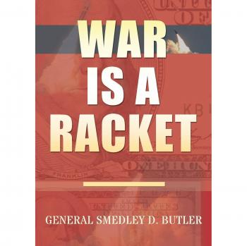 War Is A Racket: Original Edition by Smedley D. Butler - Anti-War Treatise
