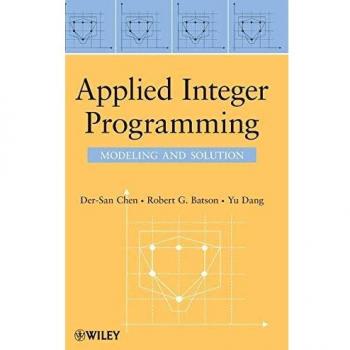 Applied Integer Programming: Modeling and Solution
