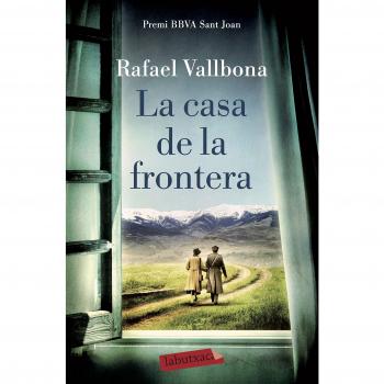 La casa de la frontera: Premi BBVA Sant Joan 2017 - Vallbona, Rafael