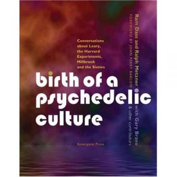 Birth of a Psychedelic Culture: Conversations about Leary, the Harvard Experiments, Millbrook and the Sixties