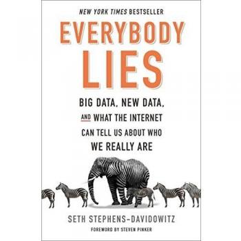 Everybody Lies: Big Data, New Data, and What the Internet Can Tell Us about Who We Really Are