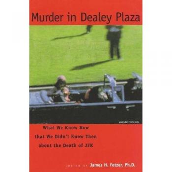 Murder in Dealey Plaza: What We Know Now That We Didn't Know Then About the Death of JFK