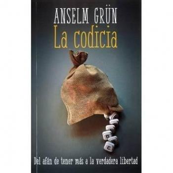 Codicia, La: Del afán de tener mas a la verdadera libertad: 372 - Anselm Grün