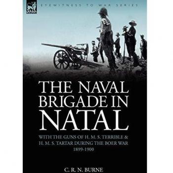 The Naval Brigade in Natal: With the Guns of H. M. S. Terrible & H. M. S. Tartar During the Boer War 1899-1900