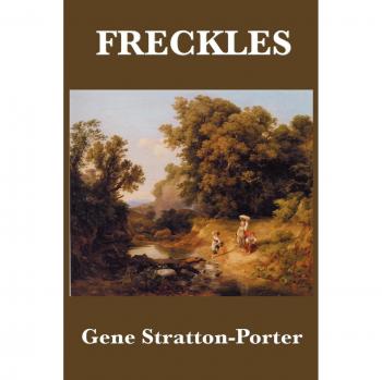 Freckles: A Classic Novel of Nature and Self-Discovery by Gene Stratton-Porter