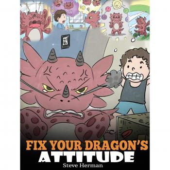 Fix Your Dragon's Attitude: A Cute Children's Story for Teaching Attitude Adjustment and Positive Behavior