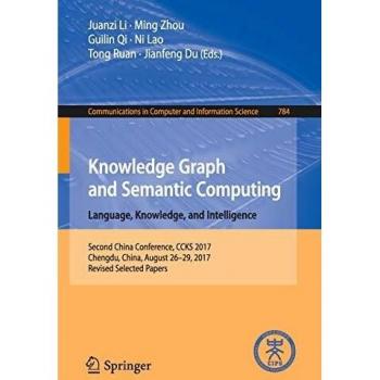 Knowledge Graph and Semantic Computing. Language, Knowledge, and Intelligence: Second China Conference, CCKS 2017, Chengdu, China, August 26–29, 2017, ... in Computer and Information Science)