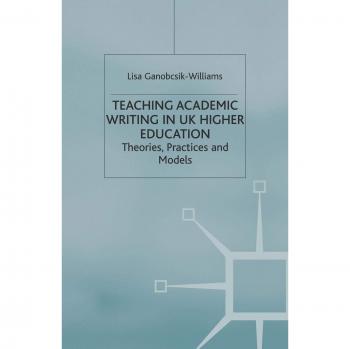 Teaching Academic Writing in UK Higher Education: Theories, Practices and Models