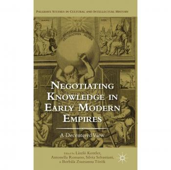 Negotiating Knowledge in Early Modern Empires: A Decentered View