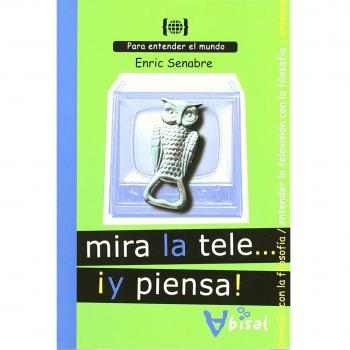 Mira la tele... ¡Y piensa!: Para entender la televisión... con la filosofia