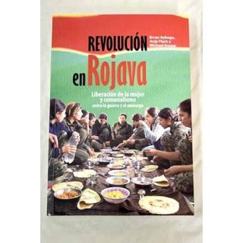 Revolución en Rojava: Liberación de la mujer y comunalismo; entre la gurra y el embargo - VARIOS AUTORES