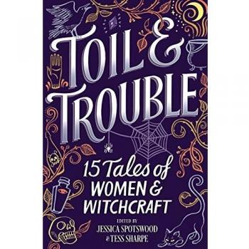 Toil & Trouble: 15 Tales of Women & Witchcraft by Tess Sharpe - Anthology of Feminist Fantasy Stories