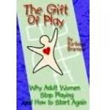 The Gift of Play: A Guide for Adult Women to Rediscover Joy and Creativity