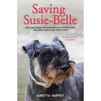 Saving Susie-Belle: Rescued from the Horrors of a Puppy Farm, One Dog's Uplifting True Story