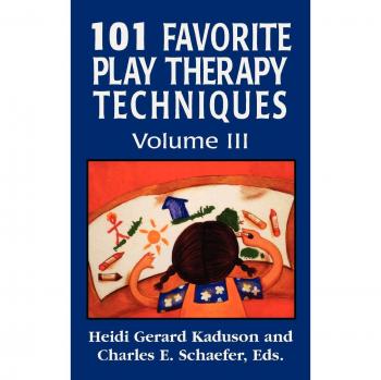 101 Essential Play Therapy Techniques: Volume 3 - Jason Aronson Edition