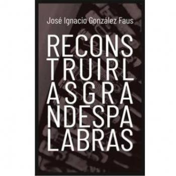 RECONSTRUIR LAS GRANDES PALABRAS: 7 - José Ignacio González Faus