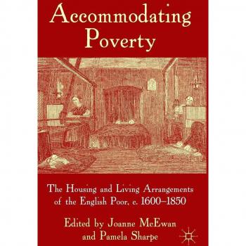 Accommodating Poverty: The Housing and Living Arrangements of the English Poor, c. 1600-1850