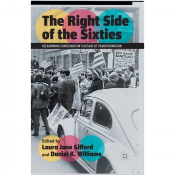 The Right Side of the Sixties: Reexamining Conservatism's Decade of Transformation
