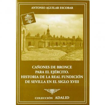 Cañones de bronce para el ejército: historia de la Real Fundición de Sevilla en el siglo XVIII