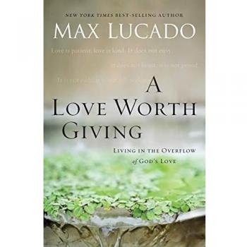 A Love Worth Giving: Living in the Overflow of God's Love