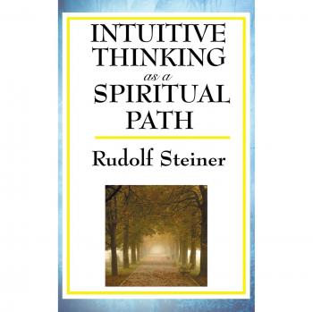 Rudolf Steiner's Intuitive Thinking: A Spiritual Journey Guide