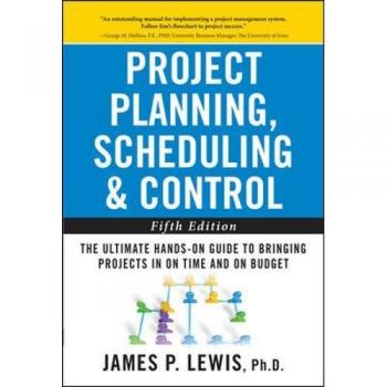 Project Planning, Scheduling, and Control: The Ultimate Hands-On Guide to Bringing Projects in On Time and On Budget , Fifth Edition: The Ultimate ... in On Time and On Budget