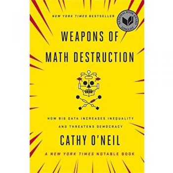 Weapons of Math Destruction: How Big Data Increases Inequality and Threatens Democracy