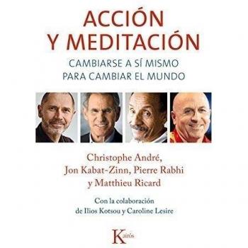 Acción y meditación: Cambiarse a Sí Mismo Para Cambiar El Mundo - Christophe, André; Kabat-zinn, Jon; Rabhi, Pierre; Ricard, Matthieu