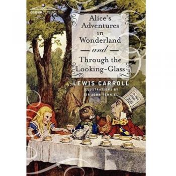 Lewis Carroll's Alice's Adventures in Wonderland and Through the Looking-Glass Illustrated Edition